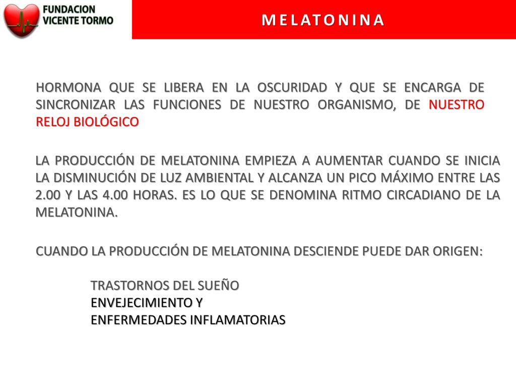 MELATONINA HORMONA QUE SE LIBERA EN LA OSCURIDAD Y QUE SE ENCARGA DE SINCRONIZAR LAS FUNCIONES DE NUESTRO ORGANISMO, DE NUESTRO RELOJ BIOLÓGICO.