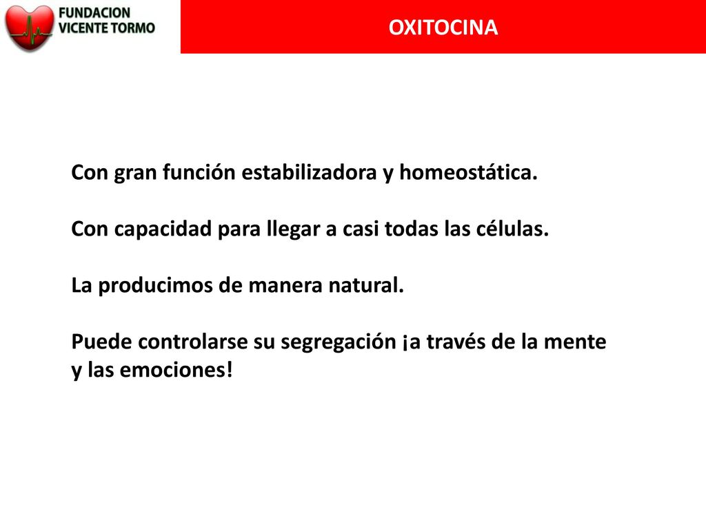 OXITOCINA Con gran función estabilizadora y homeostática. Con capacidad para llegar a casi todas las células.