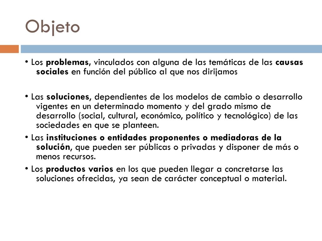 Objeto • Los problemas, vinculados con alguna de las temáticas de las causas sociales en función del público al que nos dirijamos.