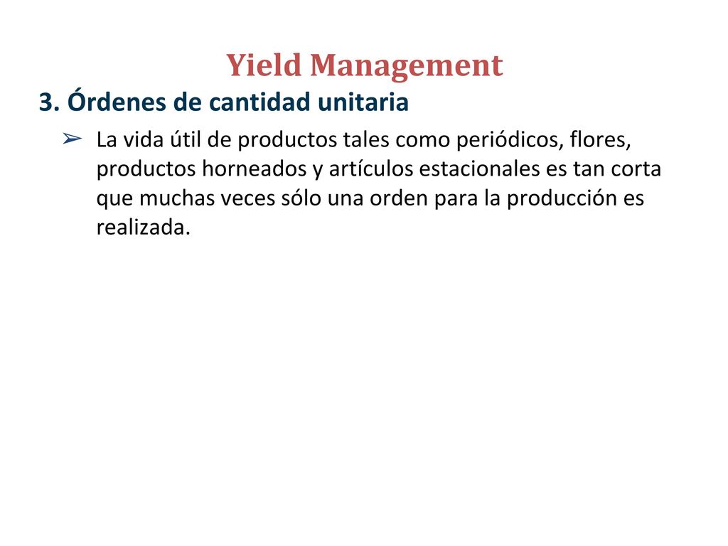Yield Management Es usado en industrias con inflexible y costosa capacidad, productos perecederos y demanda incierta.