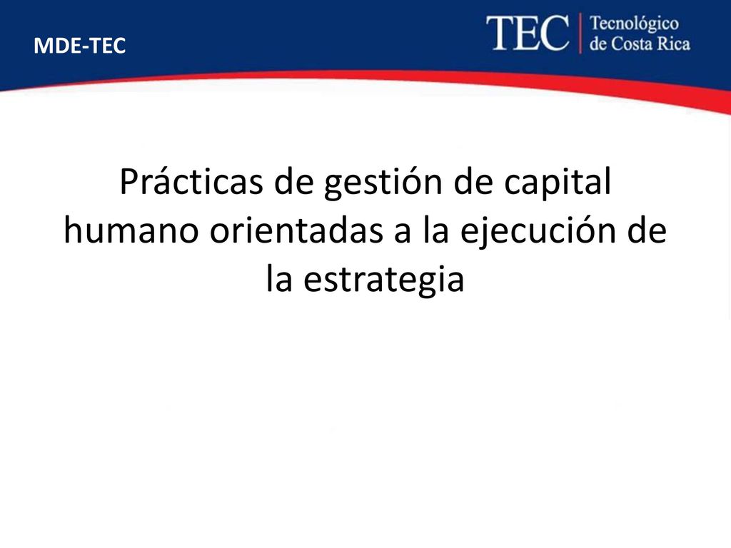 MDE-TEC Prácticas de gestión de capital humano orientadas a la ejecución de la estrategia