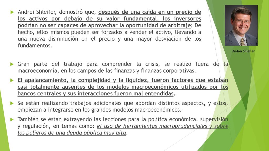 Andrei Shleifer, demostró que, después de una caída en un precio de los activos por debajo de su valor fundamental, los inversores podrían no ser capaces de aprovechar la oportunidad de arbitraje; De hecho, ellos mismos pueden ser forzados a vender el activo, llevando a una nueva disminución en el precio y una mayor desviación de los fundamentos.