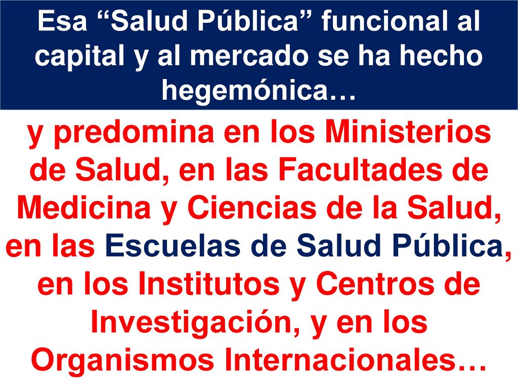 Esa Salud Pública funcional al capital y al mercado se ha hecho hegemónica…