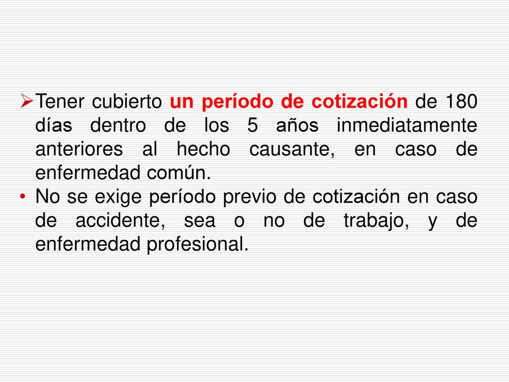 Tener cubierto un período de cotización de 180 días dentro de los 5 años inmediatamente anteriores al hecho causante, en caso de enfermedad común.
