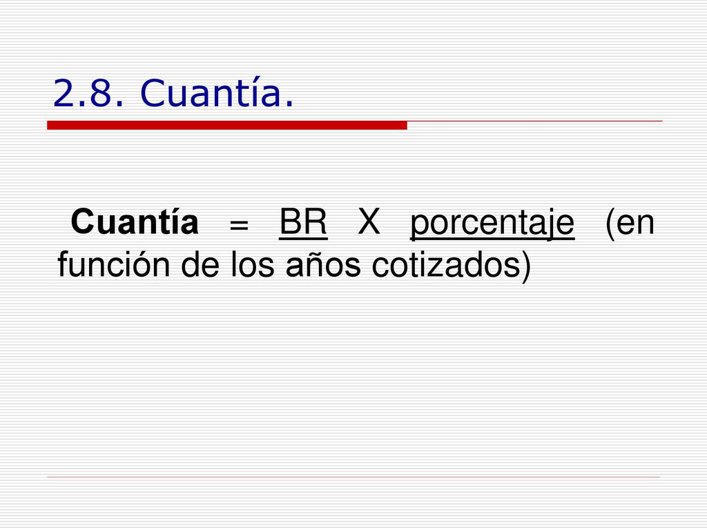 2.8. Cuantía. Cuantía = BR X porcentaje (en función de los años cotizados)