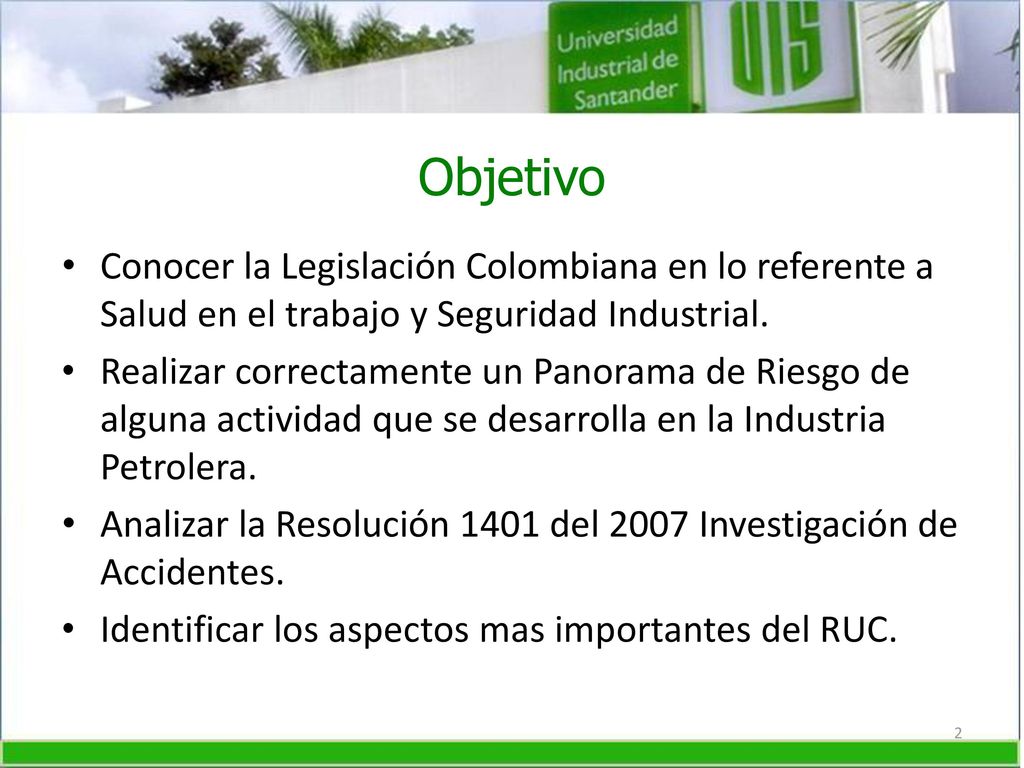 Objetivo Conocer la Legislación Colombiana en lo referente a Salud en el trabajo y Seguridad Industrial.