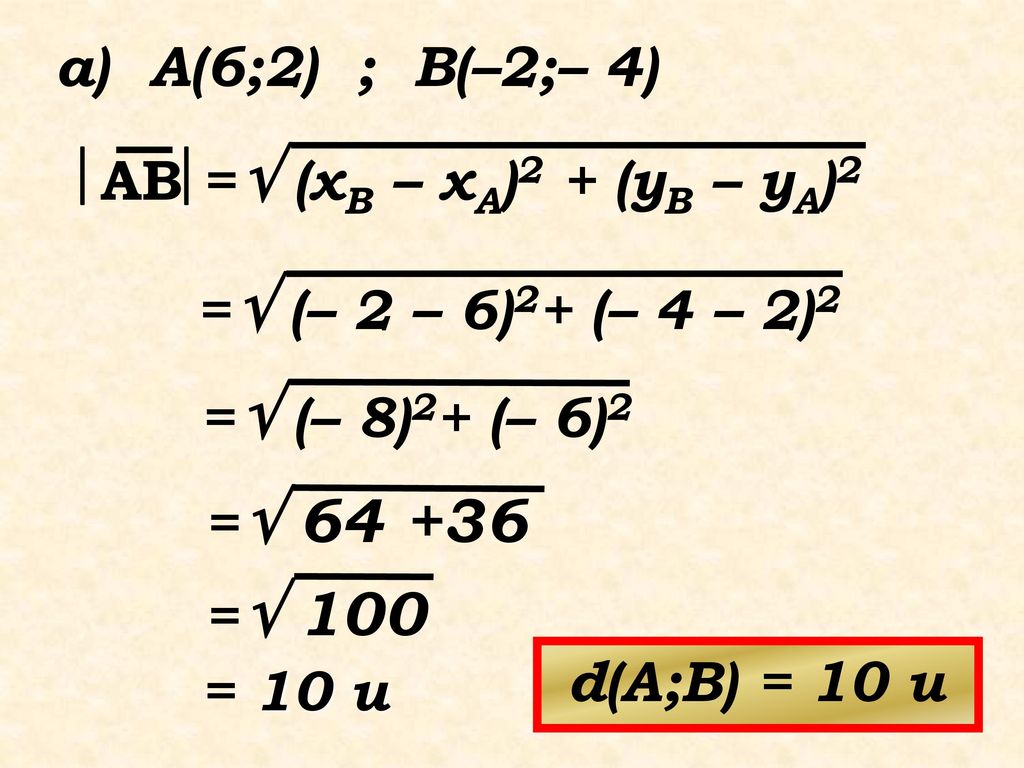 a) A(6;2) ; B(–2;– 4) AB= (xB – xA)2 + (yB – yA)2. = (– 2 – 6)2+ (– 4 – 2)2. = (– 8)2+ (– 6)2.