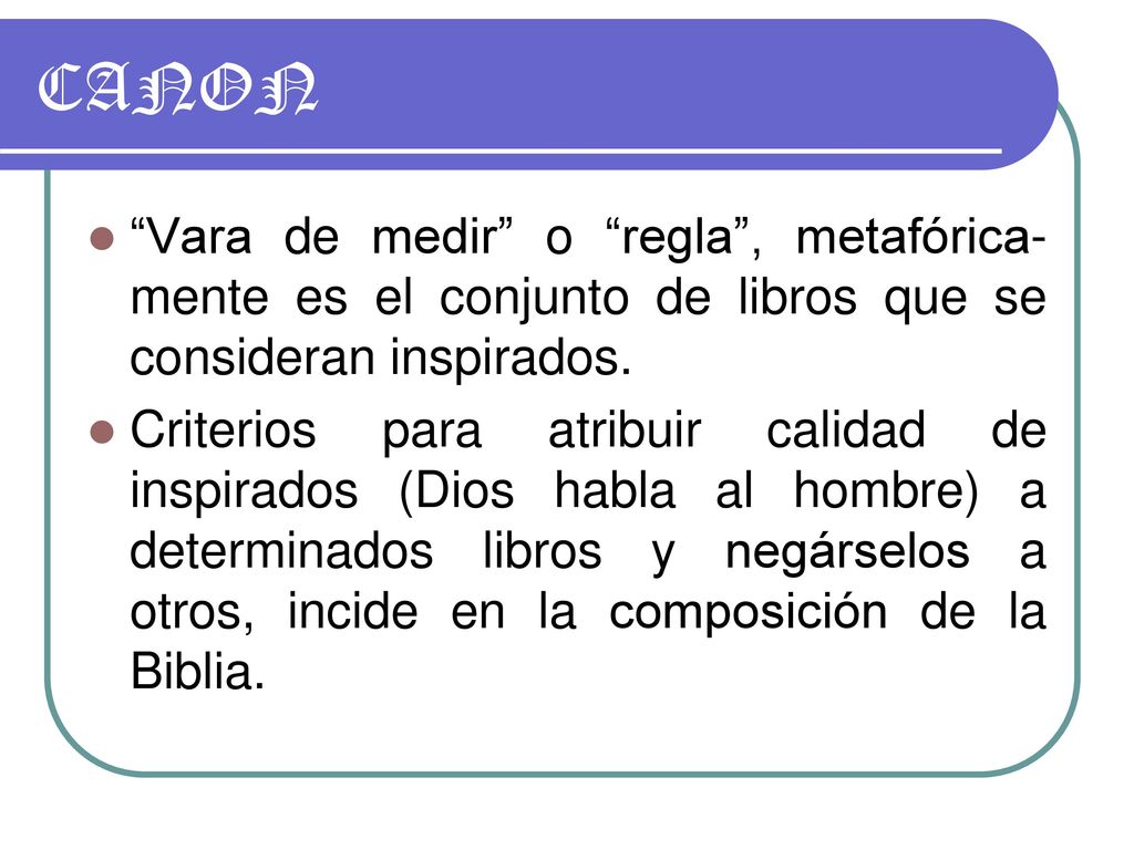 CANON Vara de medir o regla , metafórica-mente es el conjunto de libros que se consideran inspirados.