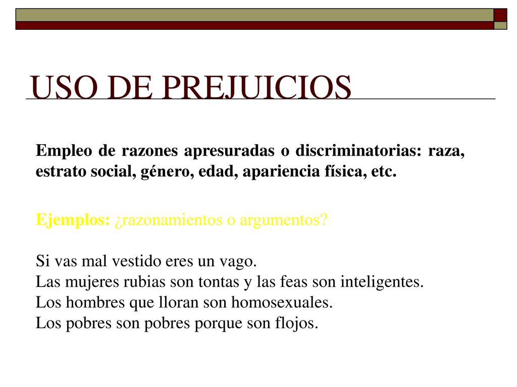 USO DE PREJUICIOS Empleo de razones apresuradas o discriminatorias: raza, estrato social, género, edad, apariencia física, etc.