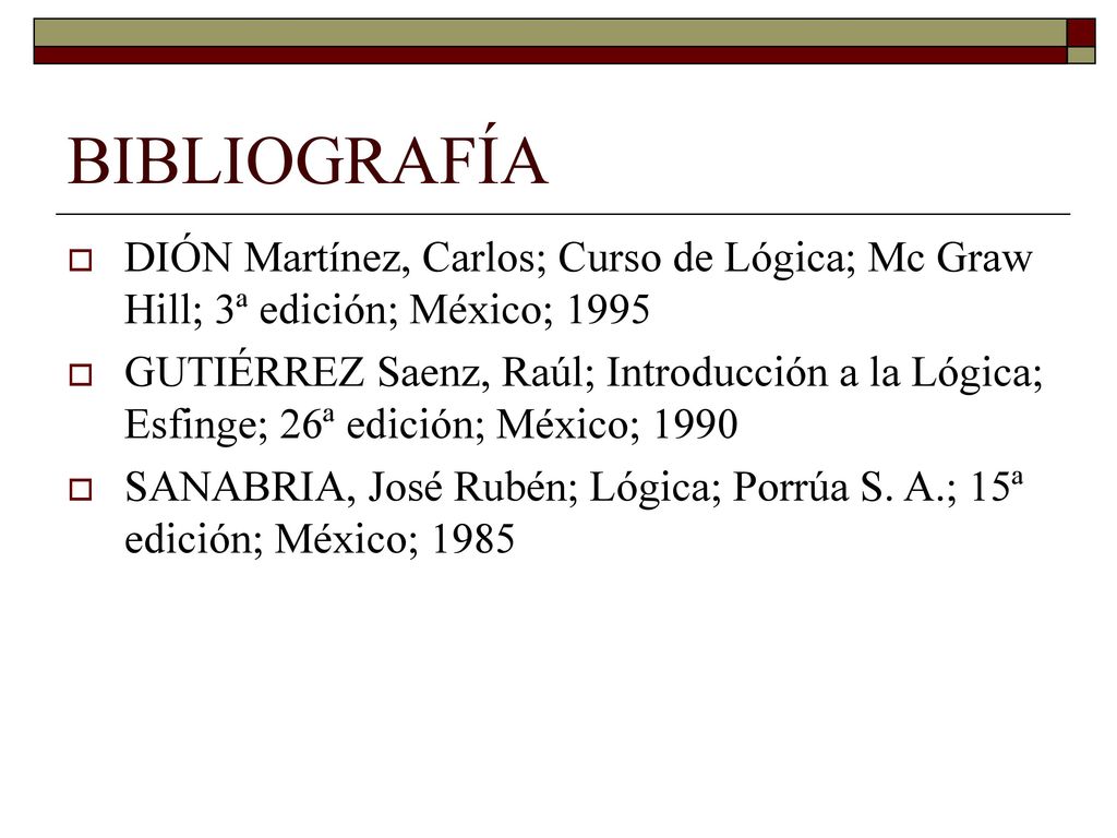 BIBLIOGRAFÍA DIÓN Martínez, Carlos; Curso de Lógica; Mc Graw Hill; 3ª edición; México;