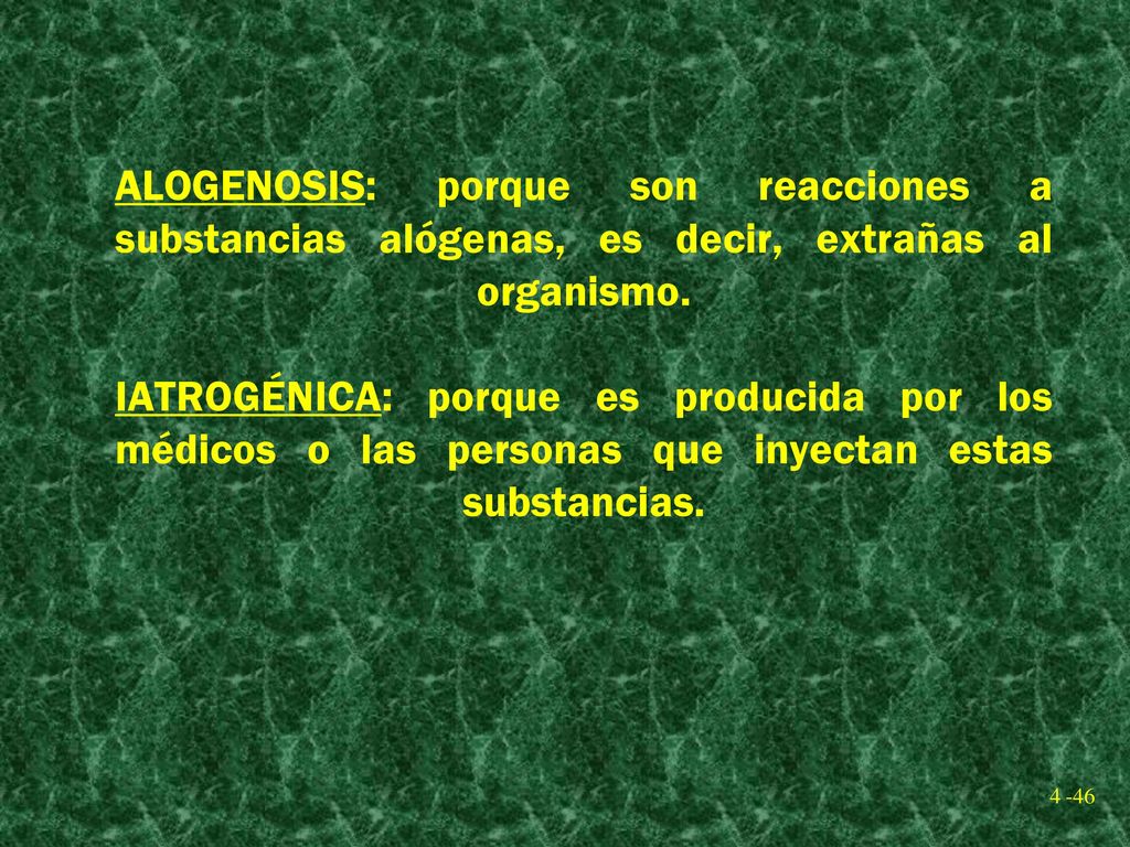 ALOGENOSIS: porque son reacciones a substancias alógenas, es decir, extrañas al organismo. IATROGÉNICA: porque es producida por los médicos o las personas que inyectan estas substancias.