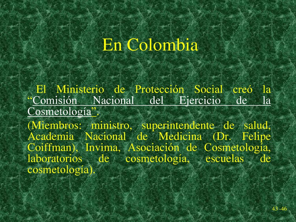 En Colombia El Ministerio de Protección Social creó la Comisión Nacional del Ejercicio de la Cosmetología .