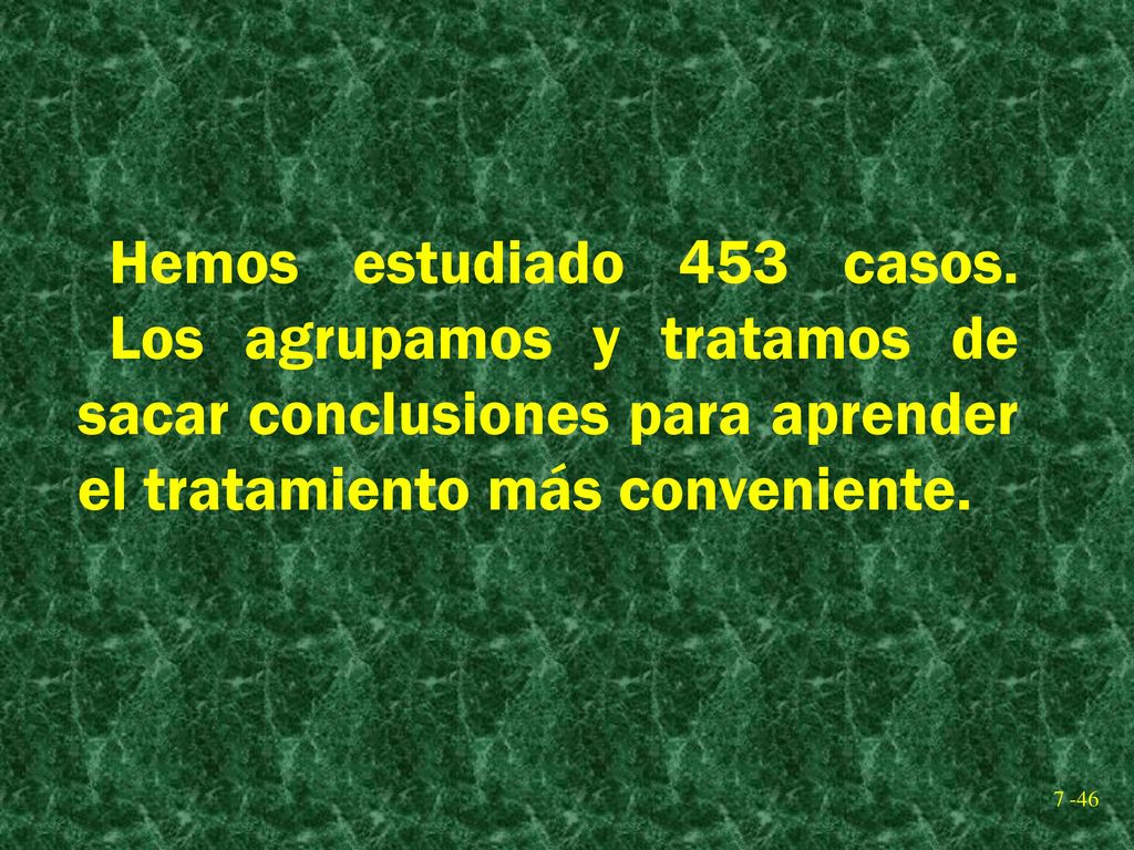 Hemos estudiado 453 casos. Los agrupamos y tratamos de sacar conclusiones para aprender el tratamiento más conveniente.