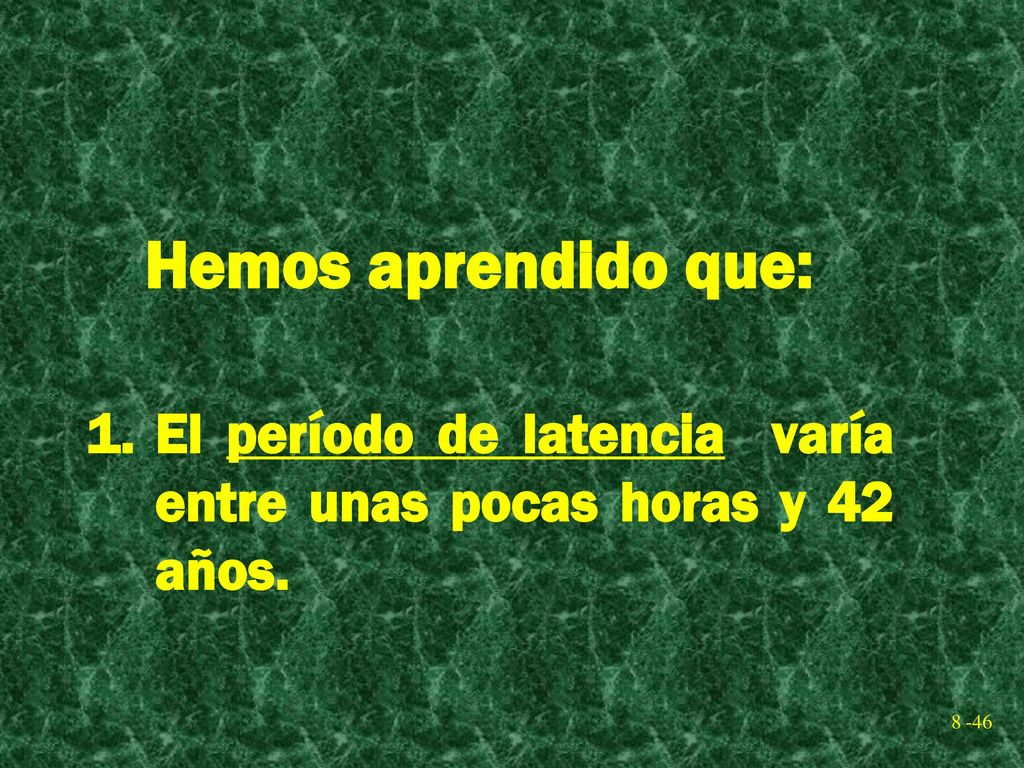 Hemos aprendido que: El período de latencia varía entre unas pocas horas y 42 años. -46