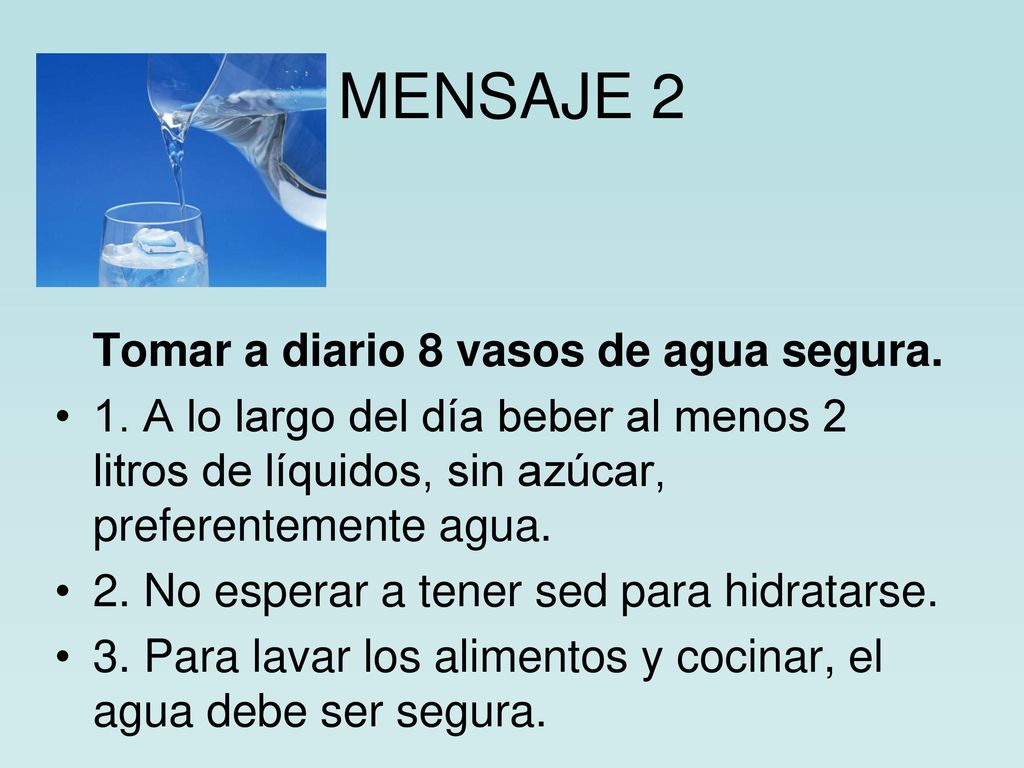 MENSAJE 2 Tomar a diario 8 vasos de agua segura.