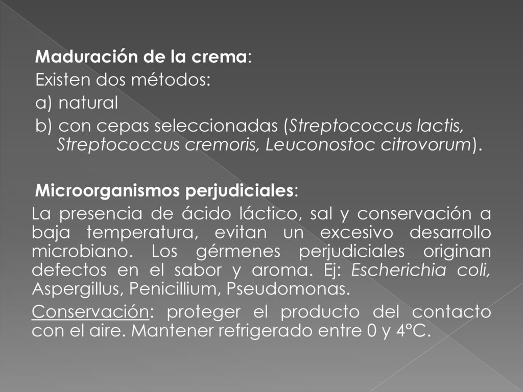 Maduración de la crema: Existen dos métodos: a) natural b) con cepas seleccionadas (Streptococcus lactis, Streptococcus cremoris, Leuconostoc citrovorum).