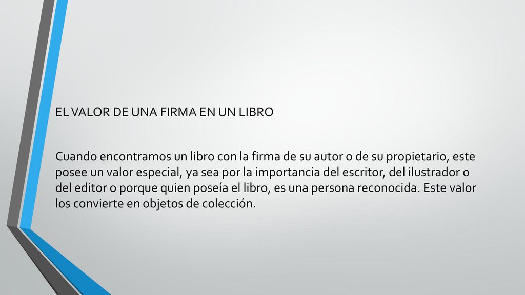 EL VALOR DE UNA FIRMA EN UN LIBRO Cuando encontramos un libro con la firma de su autor o de su propietario, este posee un valor especial, ya sea por la importancia del escritor, del ilustrador o del editor o porque quien poseía el libro, es una persona reconocida.