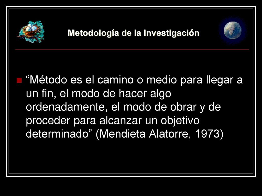 Método es el camino o medio para llegar a un fin, el modo de hacer algo ordenadamente, el modo de obrar y de proceder para alcanzar un objetivo determinado (Mendieta Alatorre, 1973)