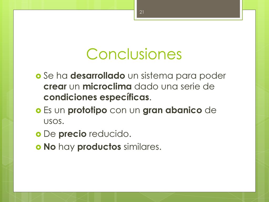 Conclusiones Se ha desarrollado un sistema para poder crear un microclima dado una serie de condiciones específicas.