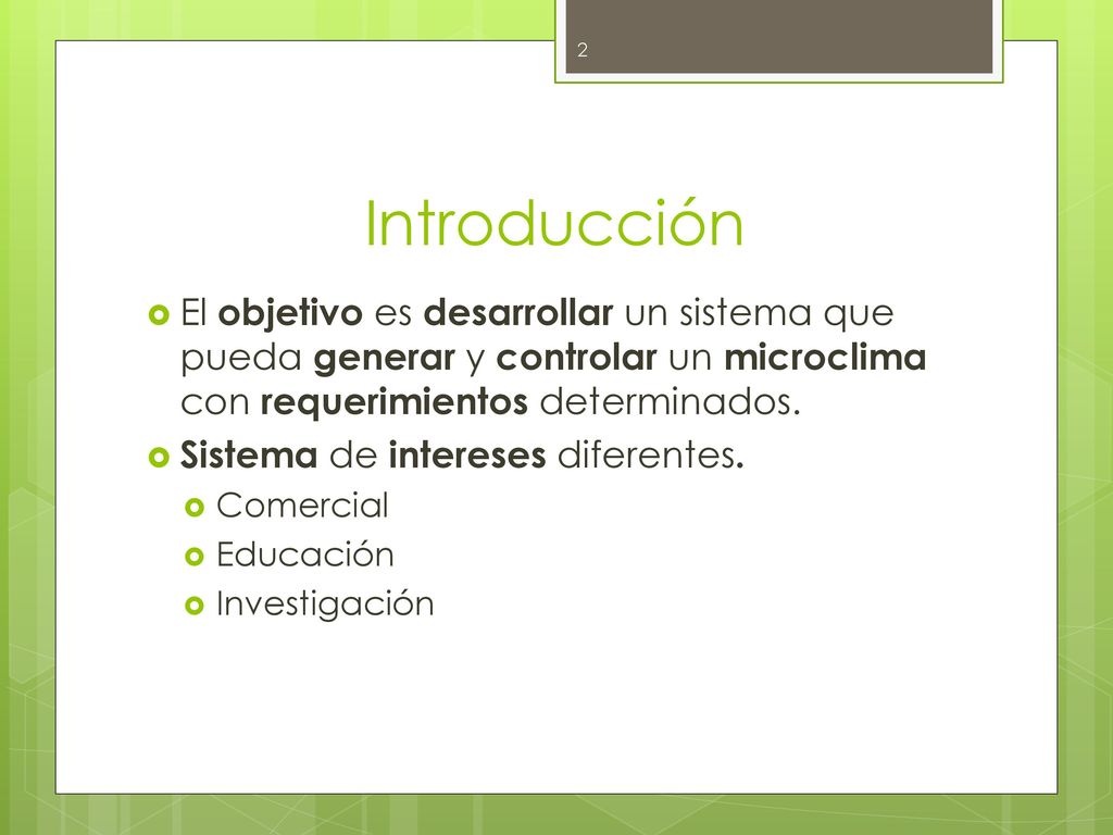 Introducción El objetivo es desarrollar un sistema que pueda generar y controlar un microclima con requerimientos determinados.