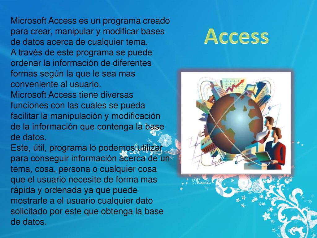 Microsoft Access es un programa creado para crear, manipular y modificar bases de datos acerca de cualquier tema.