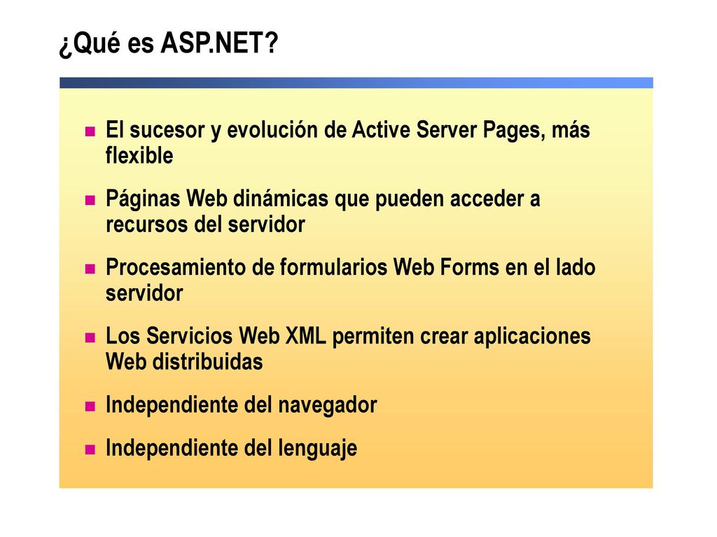 ¿Qué es ASP.NET El sucesor y evolución de Active Server Pages, más flexible. Páginas Web dinámicas que pueden acceder a recursos del servidor.