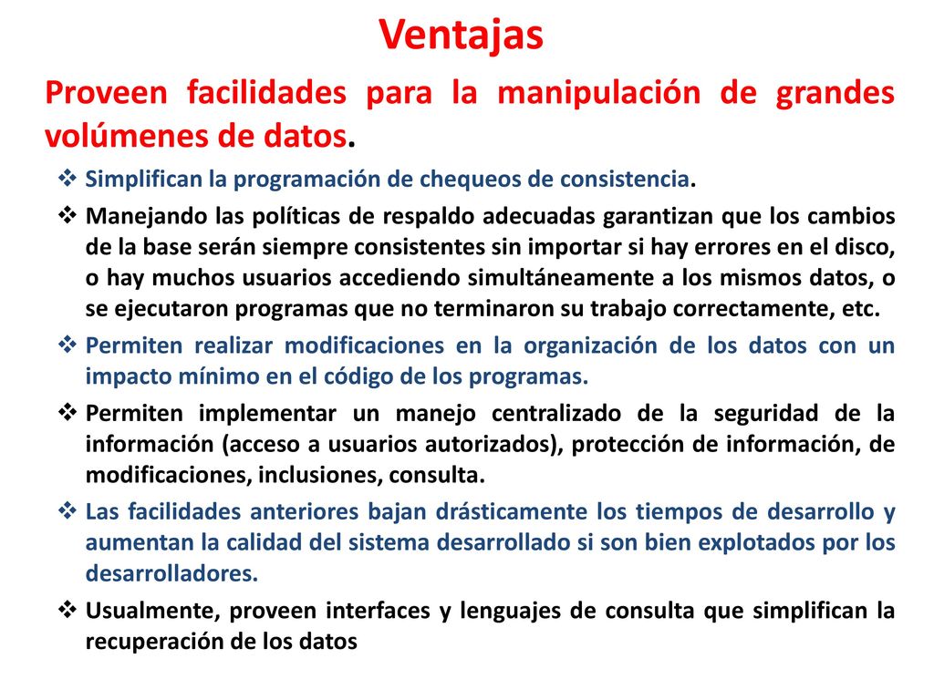 Ventajas Proveen facilidades para la manipulación de grandes volúmenes de datos. Simplifican la programación de chequeos de consistencia.