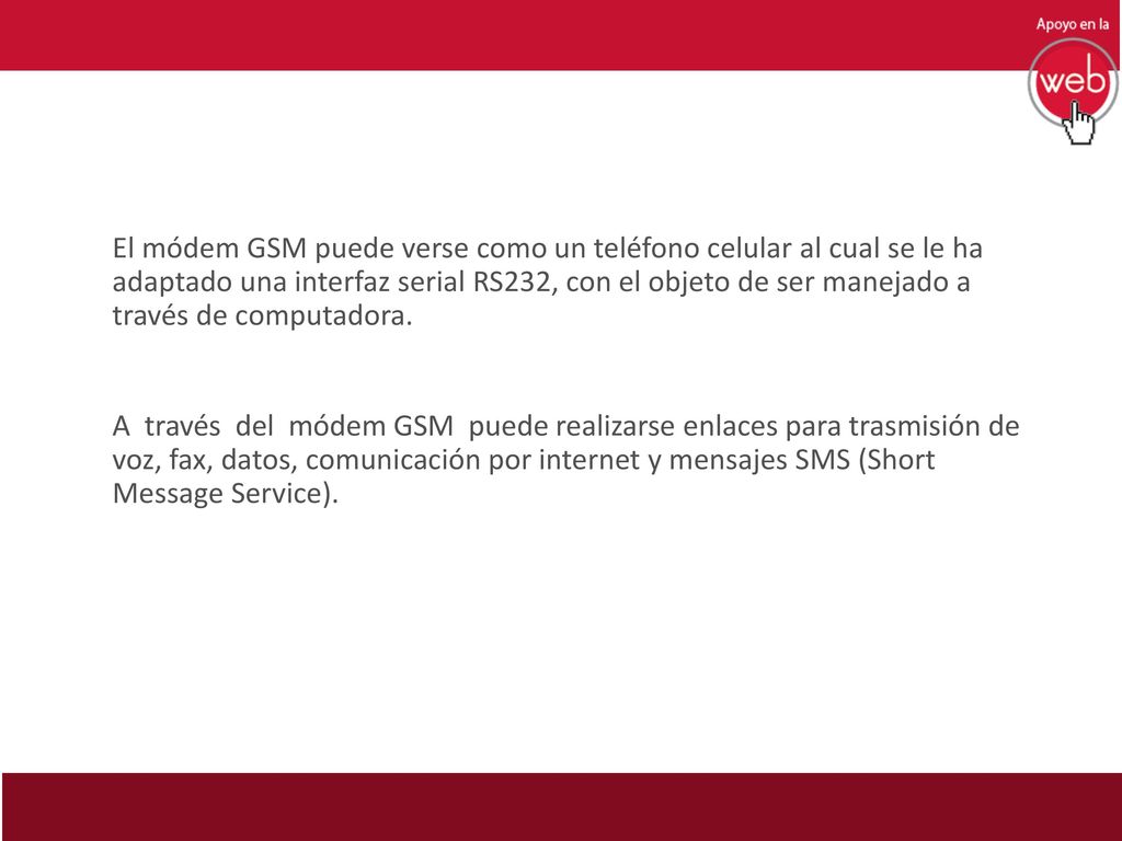 El módem GSM puede verse como un teléfono celular al cual se le ha adaptado una interfaz serial RS232, con el objeto de ser manejado a través de computadora.
