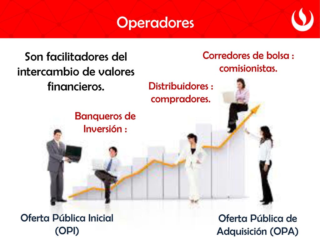 Operadores Son facilitadores del intercambio de valores financieros.