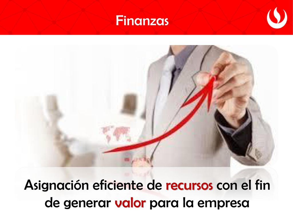 Finanzas Asignación eficiente de recursos con el fin de generar valor para la empresa