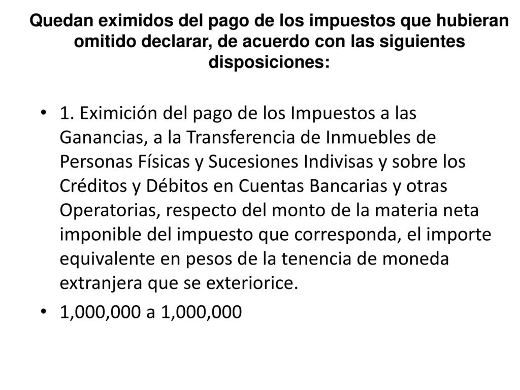 Quedan eximidos del pago de los impuestos que hubieran omitido declarar, de acuerdo con las siguientes disposiciones: