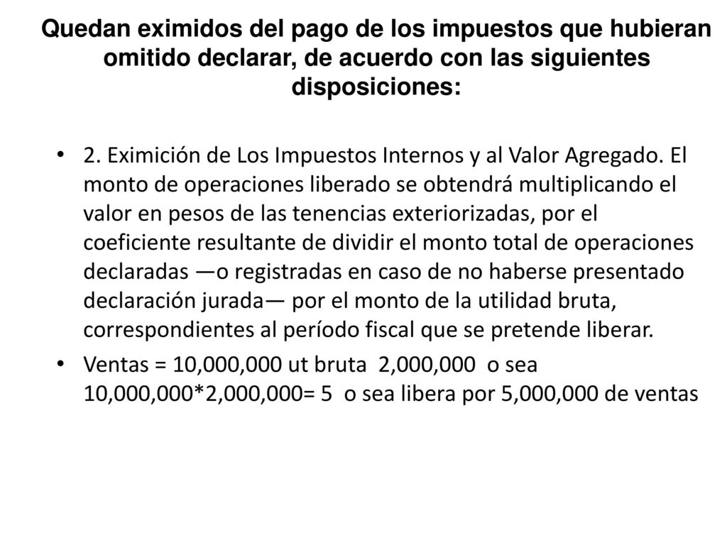 Quedan eximidos del pago de los impuestos que hubieran omitido declarar, de acuerdo con las siguientes disposiciones: