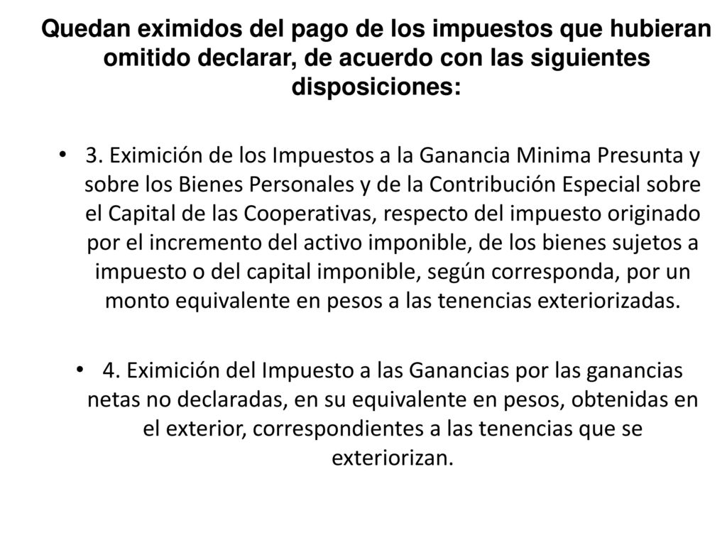 Quedan eximidos del pago de los impuestos que hubieran omitido declarar, de acuerdo con las siguientes disposiciones: