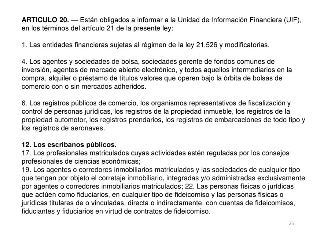 ARTICULO 20. — Están obligados a informar a la Unidad de Información Financiera (UIF), en los términos del artículo 21 de la presente ley:
