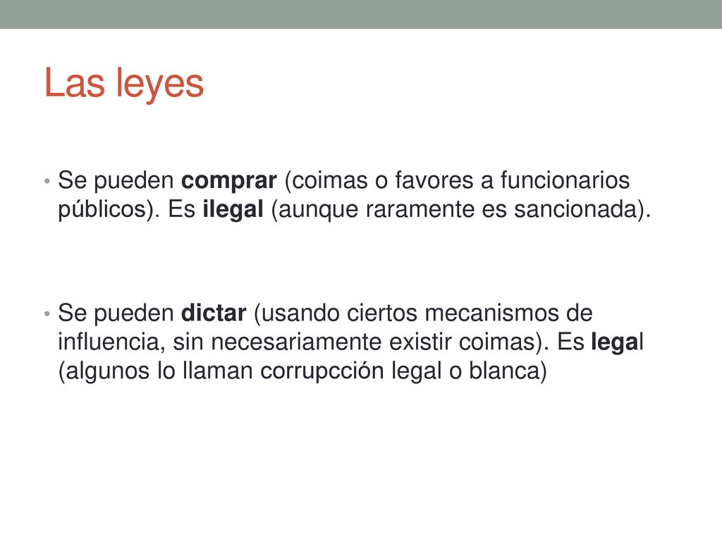 Las leyes Se pueden comprar (coimas o favores a funcionarios públicos). Es ilegal (aunque raramente es sancionada).