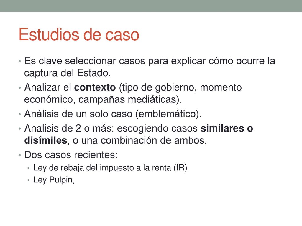 Estudios de caso Es clave seleccionar casos para explicar cómo ocurre la captura del Estado.