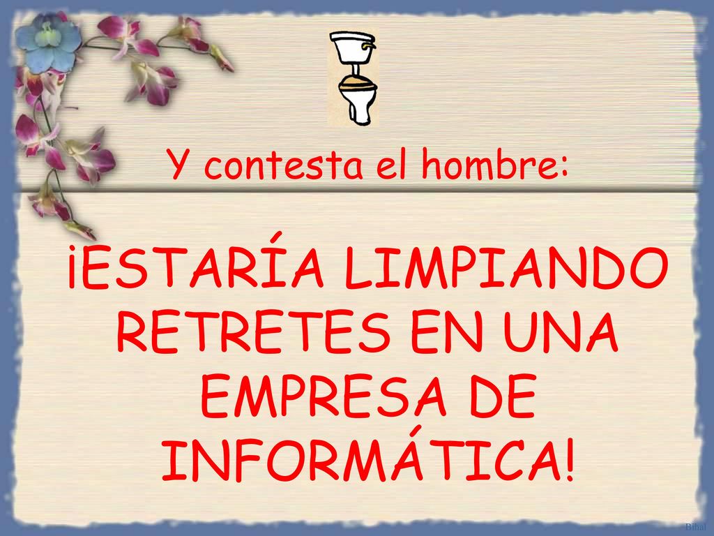 Y contesta el hombre: ¡ESTARÍA LIMPIANDO RETRETES EN UNA EMPRESA DE INFORMÁTICA!
