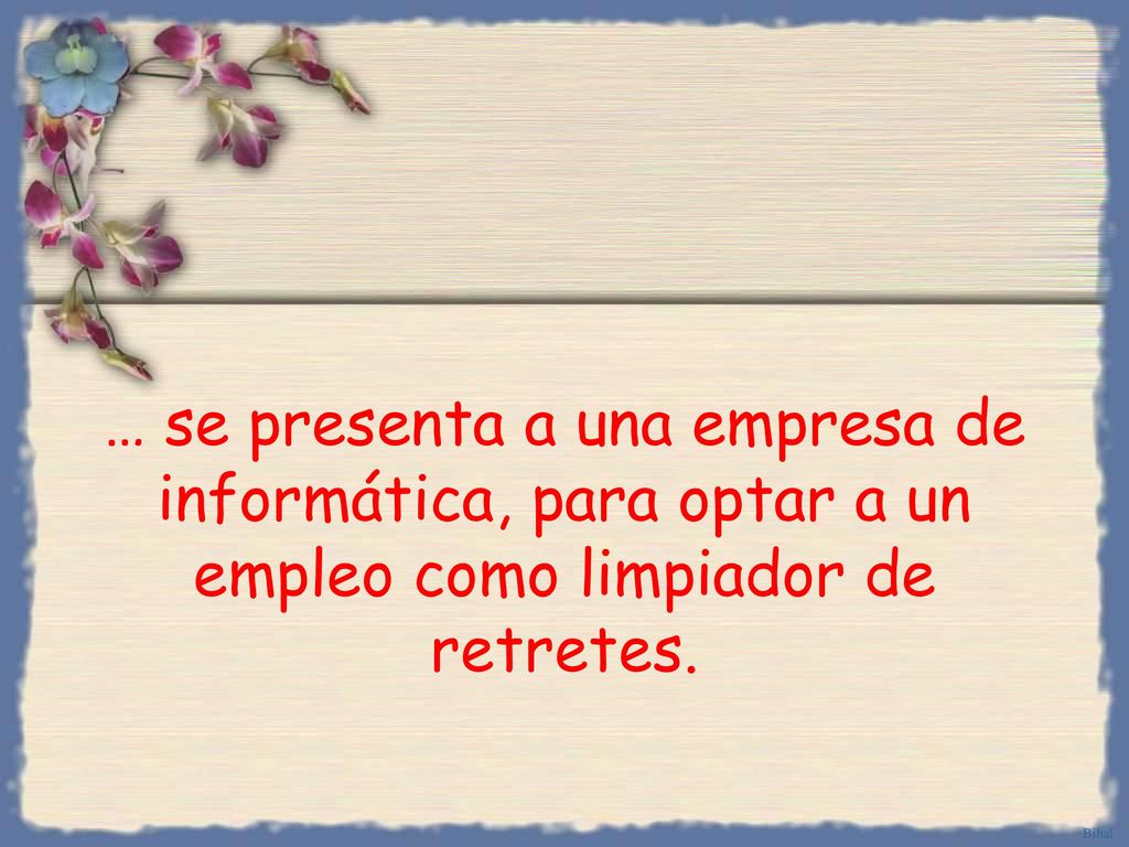 … se presenta a una empresa de informática, para optar a un empleo como limpiador de retretes.