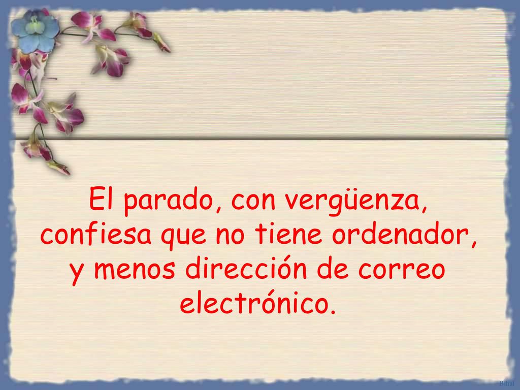El parado, con vergüenza, confiesa que no tiene ordenador, y menos dirección de correo electrónico.