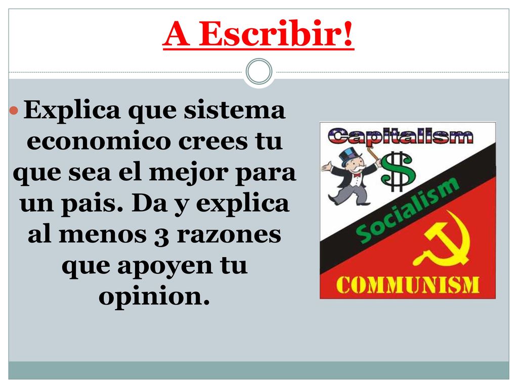 A Escribir. Explica que sistema economico crees tu que sea el mejor para un pais.