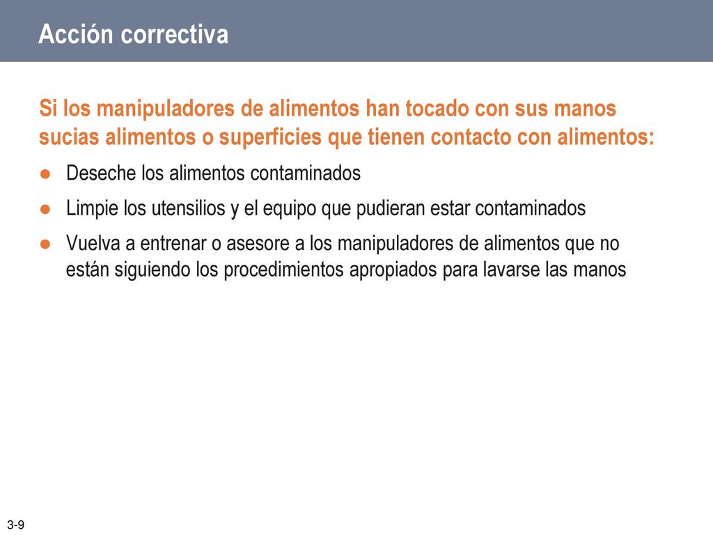 Acción correctiva Si los manipuladores de alimentos han tocado con sus manos sucias alimentos o superficies que tienen contacto con alimentos: