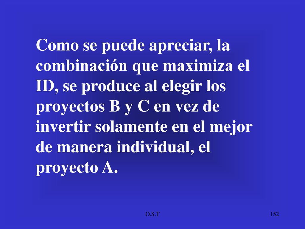 Como se puede apreciar, la combinación que maximiza el ID, se produce al elegir los proyectos B y C en vez de invertir solamente en el mejor de manera individual, el proyecto A.