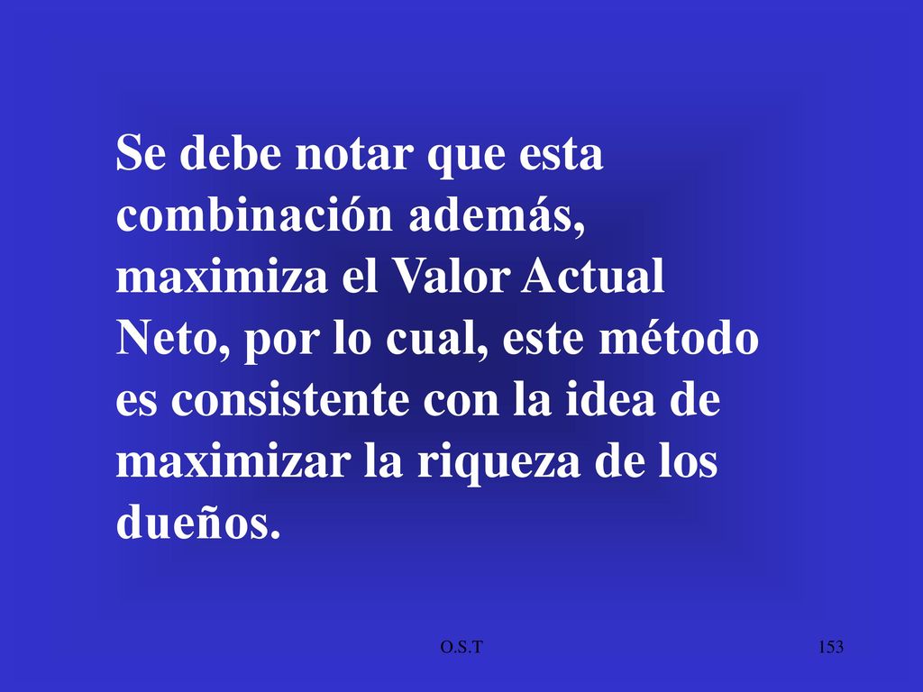 Se debe notar que esta combinación además, maximiza el Valor Actual Neto, por lo cual, este método es consistente con la idea de maximizar la riqueza de los dueños.