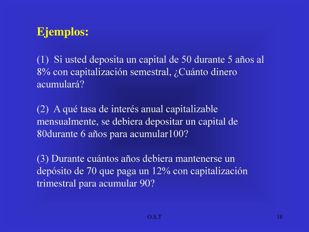 Ejemplos: (1) Si usted deposita un capital de 50 durante 5 años al 8% con capitalización semestral, ¿Cuánto dinero acumulará