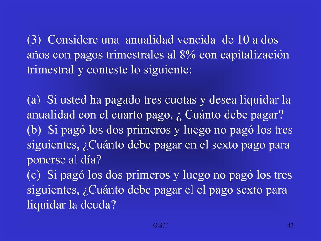 (3) Considere una anualidad vencida de 10 a dos años con pagos trimestrales al 8% con capitalización trimestral y conteste lo siguiente: