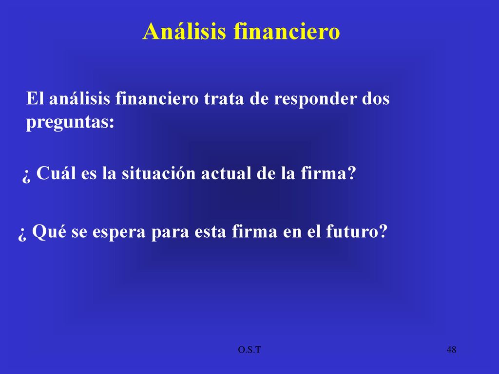 Análisis financiero El análisis financiero trata de responder dos preguntas: ¿ Cuál es la situación actual de la firma