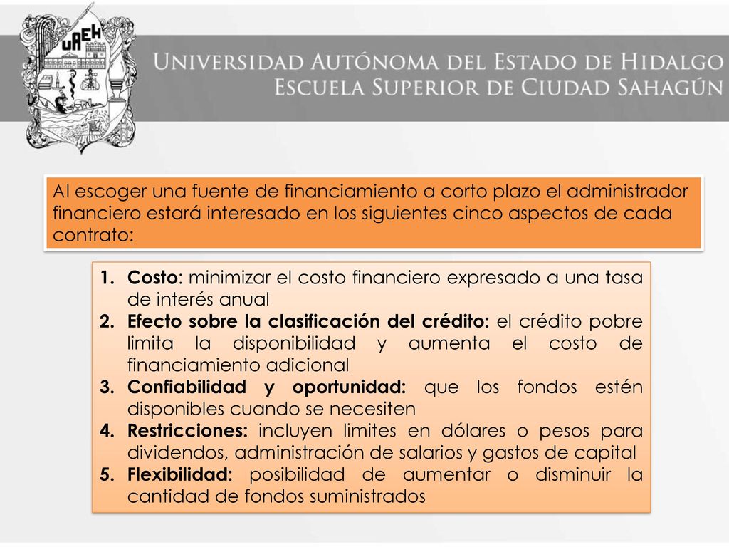 Al escoger una fuente de financiamiento a corto plazo el administrador financiero estará interesado en los siguientes cinco aspectos de cada contrato: