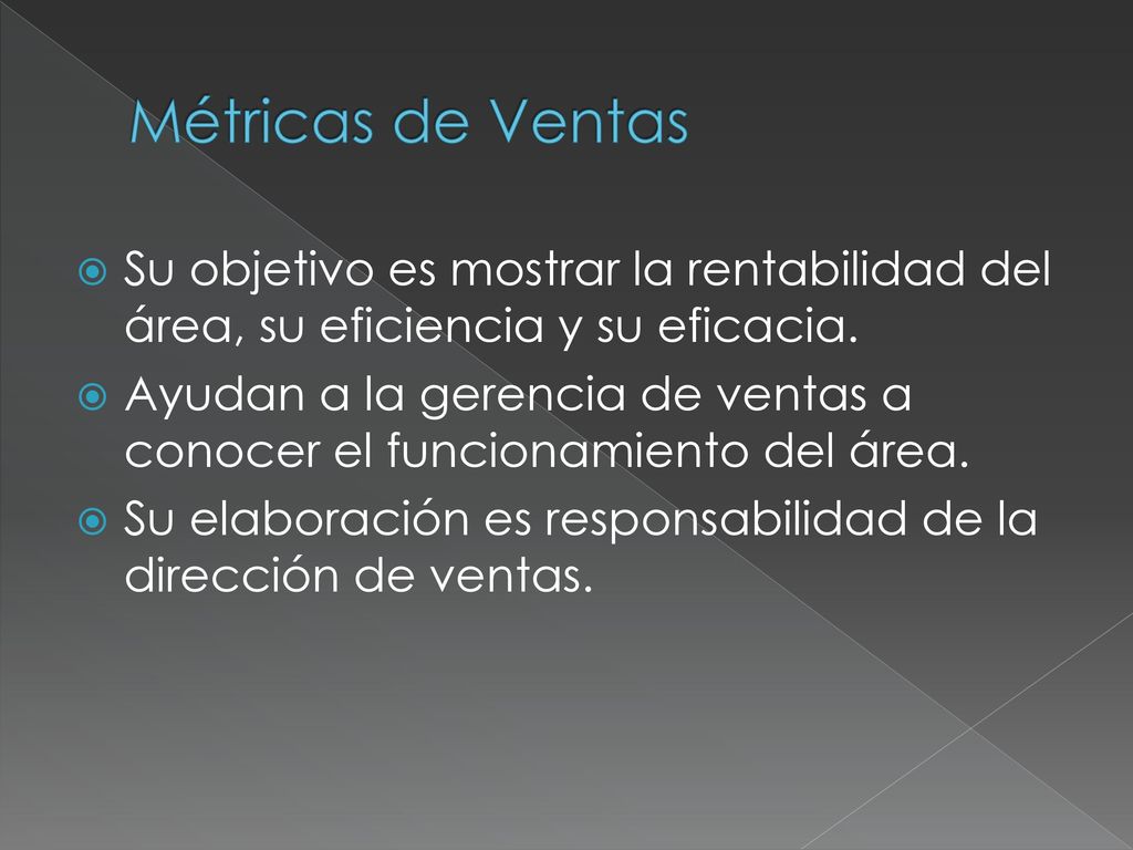 Métricas de Ventas Su objetivo es mostrar la rentabilidad del área, su eficiencia y su eficacia.