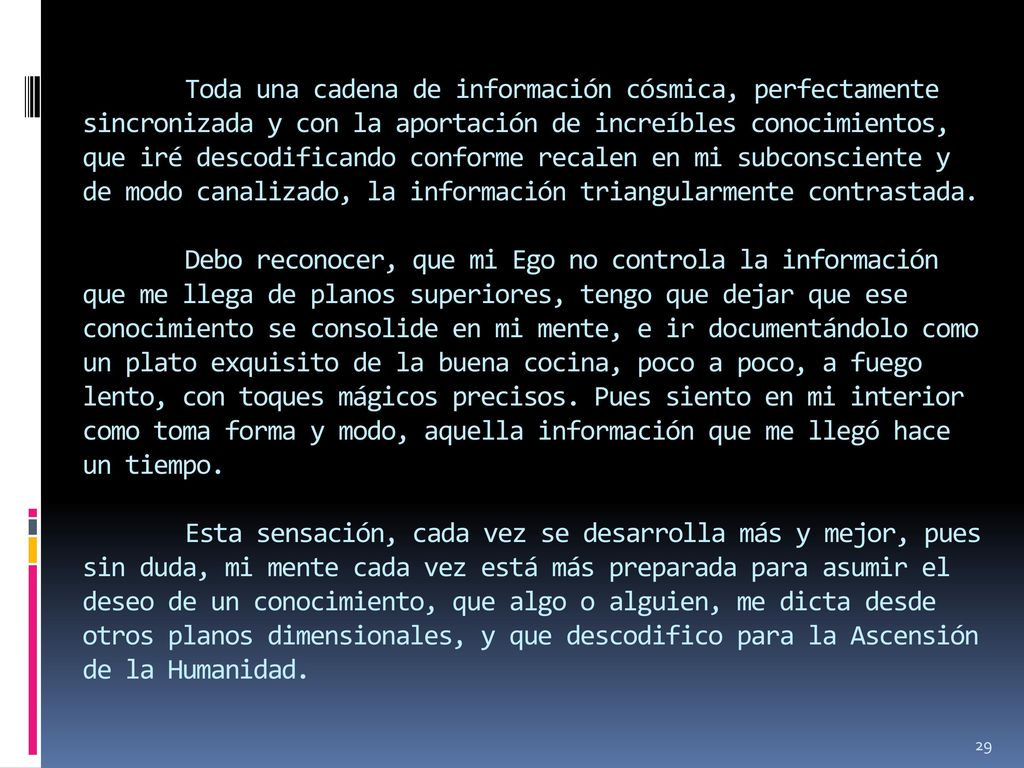 Toda una cadena de información cósmica, perfectamente sincronizada y con la aportación de increíbles conocimientos, que iré descodificando conforme recalen en mi subconsciente y de modo canalizado, la información triangularmente contrastada.