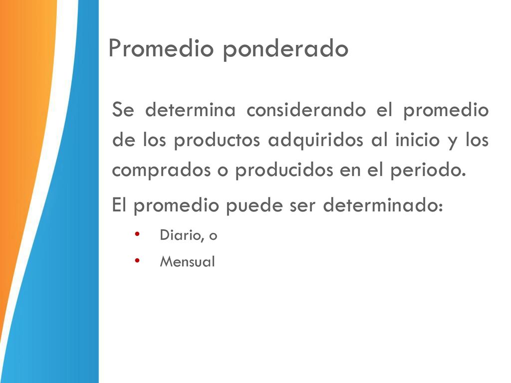 Promedio ponderado Se determina considerando el promedio de los productos adquiridos al inicio y los comprados o producidos en el periodo.